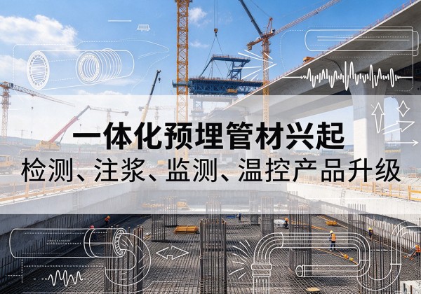 龙州一体化管材产品兴起，声测注浆一体管、多功能预埋管应用增多
